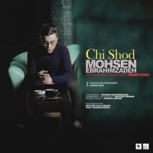 دانلود آهنگ محسن ابراهیم زاده چی شد Mohsen Ebrahimzadeh Chi Shod