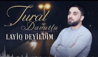 دانلود آهنگ تورال داوودلو لایق دییلدیم Tural Davutlu Layiq Deyildim