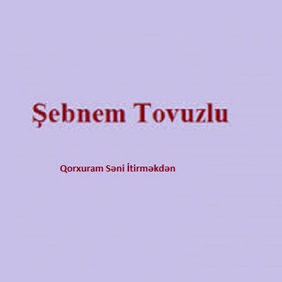 دانلود آهنگ شبنم تووزلو قورخورام سنی ایتیرمکدن Şəbnəm Tovuzlu Qorxuram Səni İtirməkdən