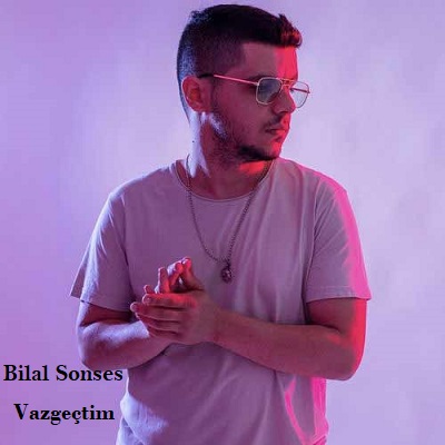 دانلود آهنگ بیلال سونسس واز گئچدیم Bilal Sonses Vazgeçtim