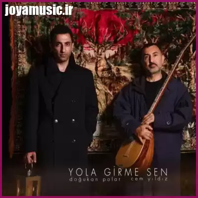دانلود آهنگ Yola Girme Sen Doğukan Polat & Cem Yıldız دانلود آهنگ Yola Girme Sen Doğukan Polat & Cem Yıldız